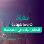 شروط شهادة اتمام البناء في المملكة